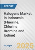 Halogens Market in Indonesia (Fluorine, Chlorine, Bromine and Iodine): Business Report 2024- Product Image