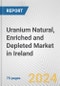 Uranium Natural, Enriched and Depleted Market in Ireland: Business Report 2024 - Product Thumbnail Image