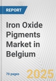 Iron Oxide Pigments Market in Belgium: Business Report 2024- Product Image