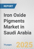 Iron Oxide Pigments Market in Saudi Arabia: Business Report 2024- Product Image