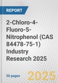 2-Chloro-4-Fluoro-5-Nitrophenol (CAS 84478-75-1) Industry Research 2025: Global and Regional Market Trends 2019-2024 and Forecast to 2029- Product Image