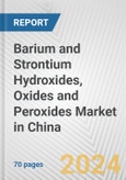 Barium and Strontium Hydroxides, Oxides and Peroxides Market in China: Business Report 2024- Product Image