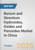 Barium and Strontium Hydroxides, Oxides and Peroxides Market in China: Business Report 2024- Product Image