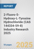 2-Fluoro-5-Hydroxy-L-Tyrosine Hydrochloride (CAS 144334-59-8) Industry Research 2025: Global and Regional Market Trends 2019-2024 and Forecast to 2029- Product Image