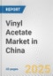 Vinyl Acetate Market in China: 2017-2023 Review and Forecast to 2027 - Product Image