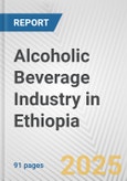 Alcoholic Beverage Industry in Ethiopia: Business Report 2024- Product Image