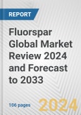 Fluorspar Global Market Review 2024 and Forecast to 2033- Product Image