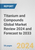Titanium and Compounds Global Market Review 2024 and Forecast to 2033- Product Image