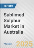 Sublimed Sulphur Market in Australia: Business Report 2024- Product Image