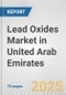 Lead Oxides Market in United Arab Emirates: Business Report 2025 - Product Thumbnail Image