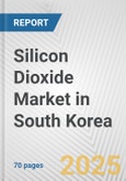 Silicon Dioxide Market in South Korea: Business Report 2024- Product Image