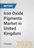 Iron Oxide Pigments Market in United Kingdom: Business Report 2024- Product Image