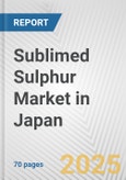 Sublimed Sulphur Market in Japan: Business Report 2024- Product Image