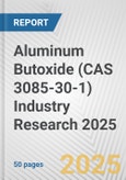 Aluminum Butoxide (CAS 3085-30-1) Industry Research 2025: Global and Regional Market Trends 2019-2024 and Forecast to 2029- Product Image