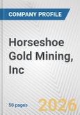 Horseshoe Gold Mining, Inc. Fundamental Company Report Including Financial, SWOT, Competitors and Industry Analysis- Product Image