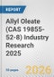 Allyl Oleate (CAS 19855-52-8) Industry Research 2025: Global and Regional Market Trends 2019-2024 and Forecast to 2029 - Product Thumbnail Image