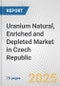 Uranium Natural, Enriched and Depleted Market in Czech Republic: Business Report 2024 - Product Thumbnail Image