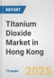 Titanium Dioxide Market in Hong Kong: Business Report 2025 - Product Thumbnail Image