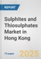 Sulphites and Thiosulphates Market in Hong Kong: Business Report 2025 - Product Image