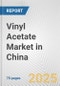 Vinyl Acetate Market in China: Business Report 2024 - Product Image