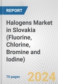 Halogens Market in Slovakia (Fluorine, Chlorine, Bromine and Iodine): Business Report 2024- Product Image