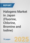 Halogens Market in Japan (Fluorine, Chlorine, Bromine and Iodine): Business Report 2024- Product Image