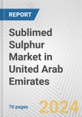 Sublimed Sulphur Market in United Arab Emirates: Business Report 2024- Product Image
