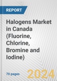 Halogens Market in Canada (Fluorine, Chlorine, Bromine and Iodine): Business Report 2024- Product Image