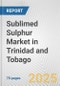 Sublimed Sulphur Market in Trinidad and Tobago: Business Report 2025 - Product Thumbnail Image