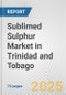 Sublimed Sulphur Market in Trinidad and Tobago: Business Report 2024 - Product Image