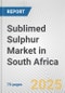 Sublimed Sulphur Market in South Africa: Business Report 2024 - Product Thumbnail Image