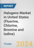 Halogens Market in United States (Fluorine, Chlorine, Bromine and Iodine): Business Report 2024- Product Image
