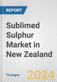 Sublimed Sulphur Market in New Zealand: Business Report 2024- Product Image