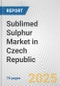 Sublimed Sulphur Market in Czech Republic: Business Report 2024 - Product Thumbnail Image