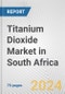 Titanium Dioxide Market in South Africa: Business Report 2024 - Product Image