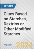 Glues Based on Starches, Dextrins or Other Modified Starches: European Union Market Outlook 2023-2027- Product Image