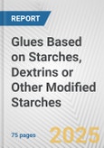 Glues Based on Starches, Dextrins or Other Modified Starches: European Union Market Outlook 2023-2027- Product Image