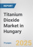 Titanium Dioxide Market in Hungary: Business Report 2024- Product Image