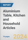 Aluminium Table, Kitchen and Household Articles: European Union Market Outlook 2023-2027- Product Image