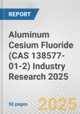 Aluminum Cesium Fluoride (CAS 138577-01-2) Industry Research 2025: Global and Regional Market Trends 2019-2024 and Forecast to 2029- Product Image