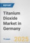 Titanium Dioxide Market in Germany: Business Report 2024 - Product Image