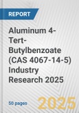Aluminum 4-Tert-Butylbenzoate (CAS 4067-14-5) Industry Research 2025: Global and Regional Market Trends 2019-2024 and Forecast to 2029- Product Image