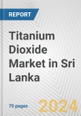Titanium Dioxide Market in Sri Lanka: Business Report 2024- Product Image