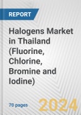 Halogens Market in Thailand (Fluorine, Chlorine, Bromine and Iodine): Business Report 2024- Product Image