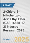 2-Chloro-5-Nitrobenzoic Acid Ethyl Ester (CAS 16588-17-3) Industry Research 2025: Global and Regional Market Trends 2019-2024 and Forecast to 2029- Product Image