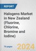Halogens Market in New Zealand (Fluorine, Chlorine, Bromine and Iodine): Business Report 2024- Product Image