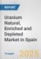 Uranium Natural, Enriched and Depleted Market in Spain: Business Report 2024 - Product Thumbnail Image