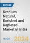 Uranium Natural, Enriched and Depleted Market in India: Business Report 2022 - Product Thumbnail Image