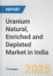 Uranium Natural, Enriched and Depleted Market in India: Business Report 2024 - Product Thumbnail Image