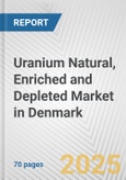 Uranium Natural, Enriched and Depleted Market in Denmark: Business Report 2024- Product Image